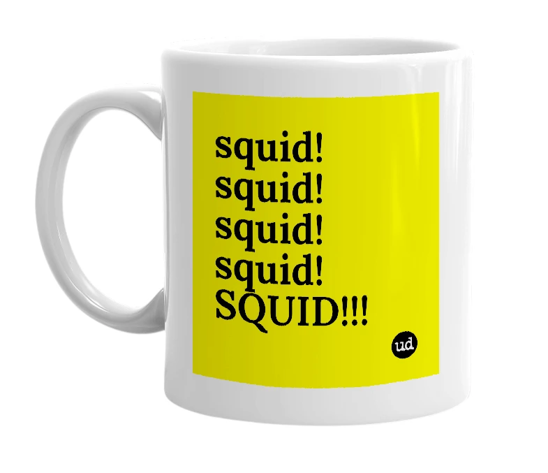 White mug with 'squid! squid! squid! squid! SQUID!!!' in bold black letters