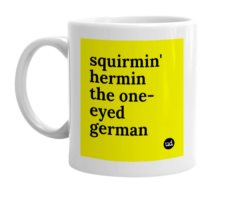 White mug with 'squirmin' hermin the one-eyed german' in bold black letters