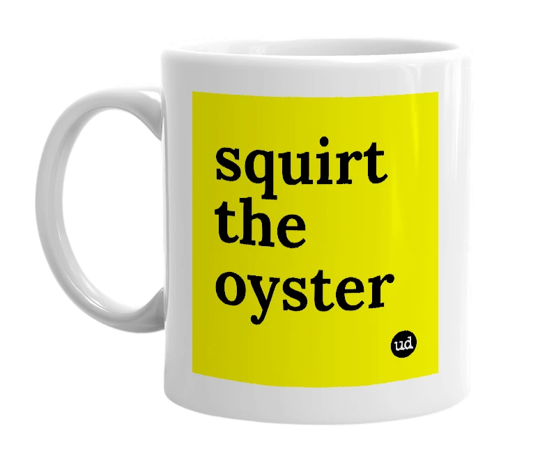 White mug with 'squirt the oyster' in bold black letters