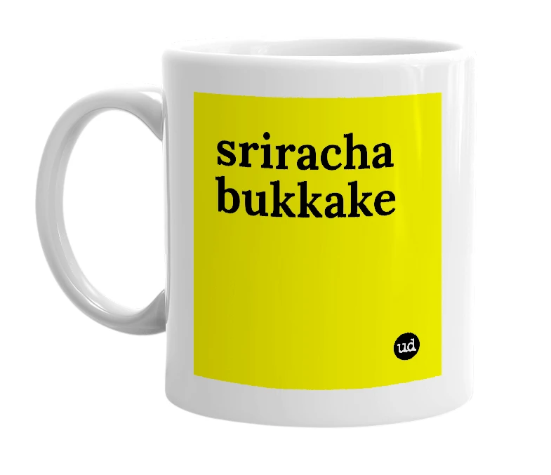 White mug with 'sriracha bukkake' in bold black letters