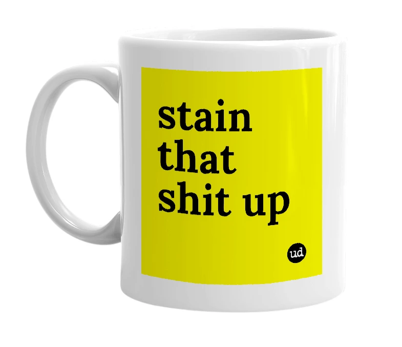 White mug with 'stain that shit up' in bold black letters