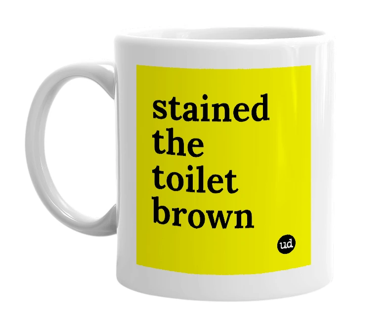 White mug with 'stained the toilet brown' in bold black letters