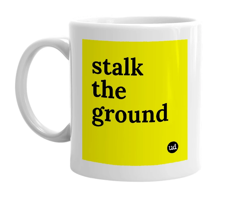 White mug with 'stalk the ground' in bold black letters