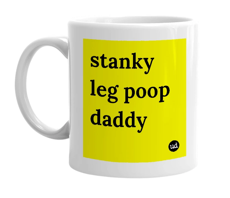 White mug with 'stanky leg poop daddy' in bold black letters