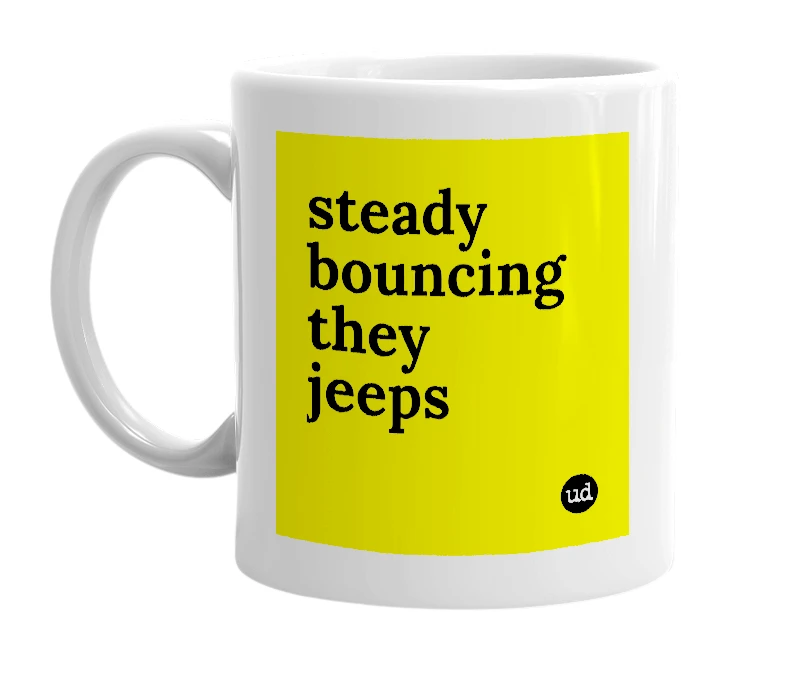 White mug with 'steady bouncing they jeeps' in bold black letters