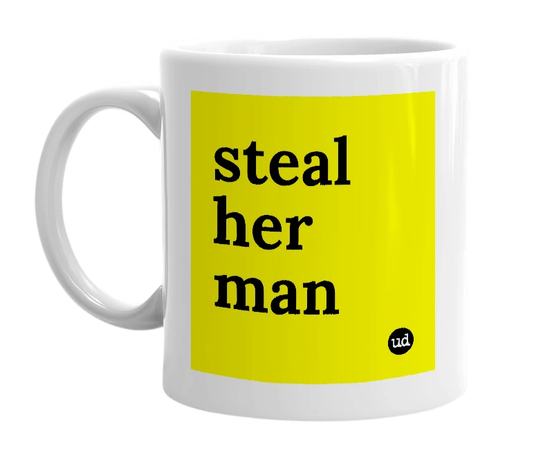 White mug with 'steal her man' in bold black letters