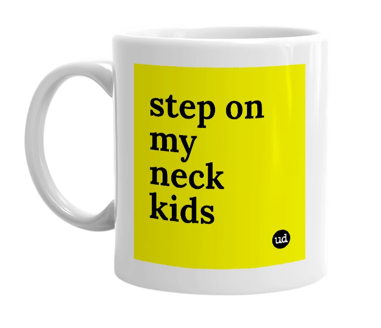 White mug with 'step on my neck kids' in bold black letters