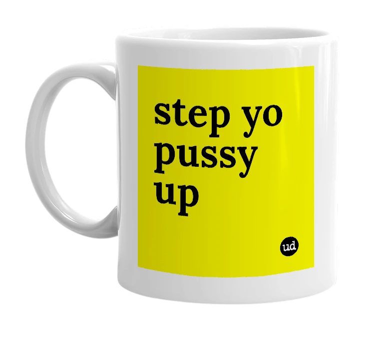 White mug with 'step yo pussy up' in bold black letters