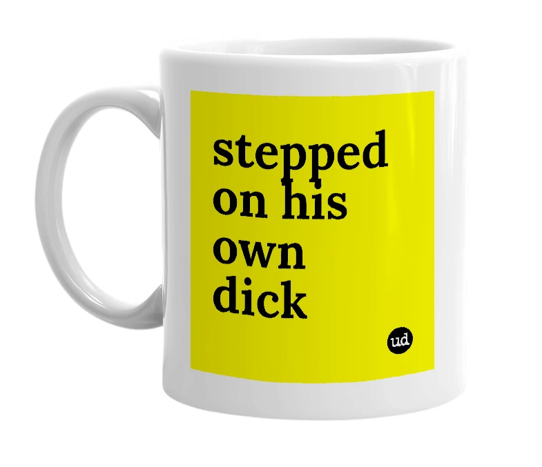 White mug with 'stepped on his own dick' in bold black letters