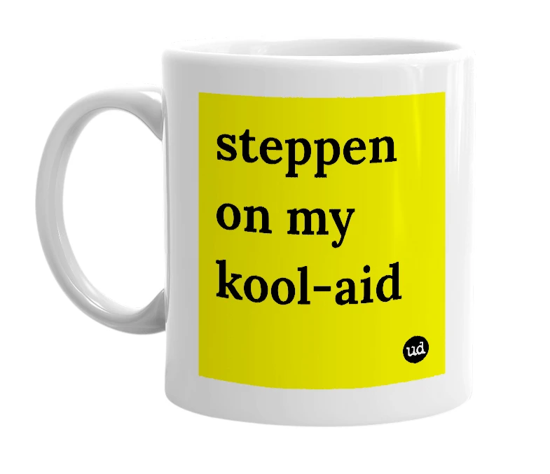 White mug with 'steppen on my kool-aid' in bold black letters