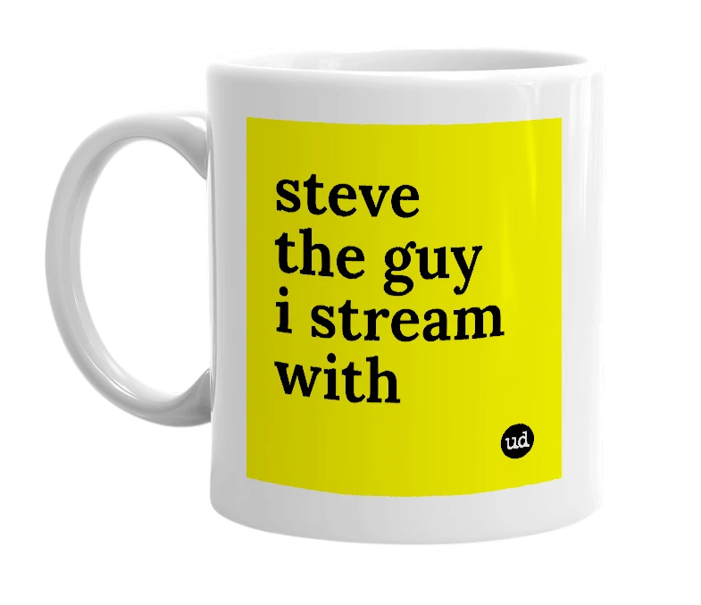 White mug with 'steve the guy i stream with' in bold black letters