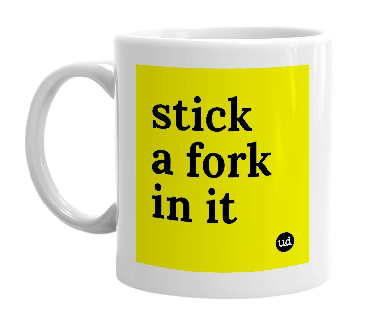 White mug with 'stick a fork in it' in bold black letters