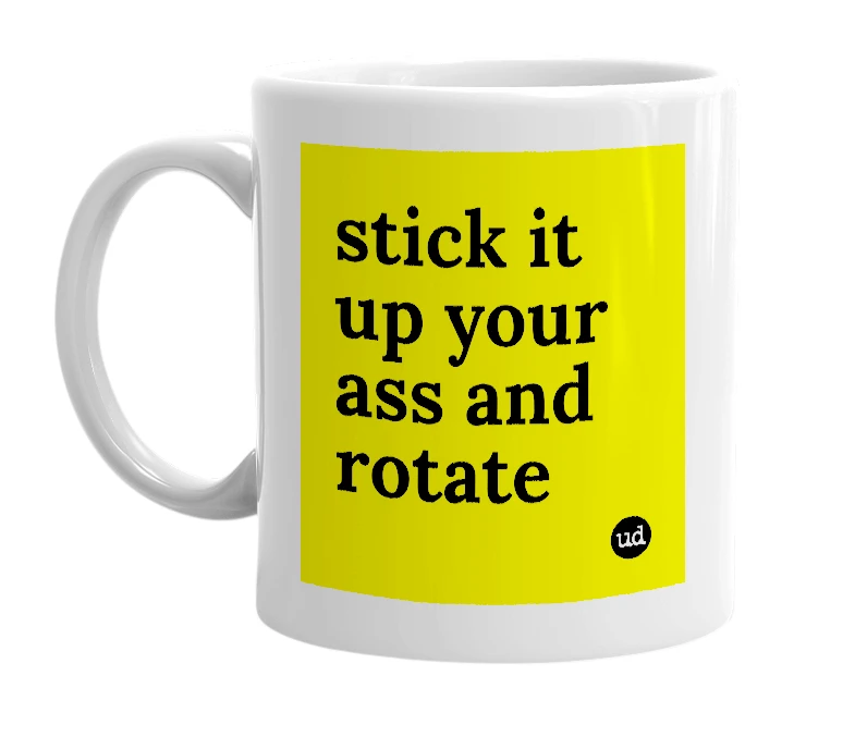 White mug with 'stick it up your ass and rotate' in bold black letters