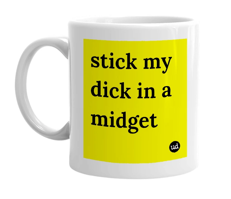 White mug with 'stick my dick in a midget' in bold black letters