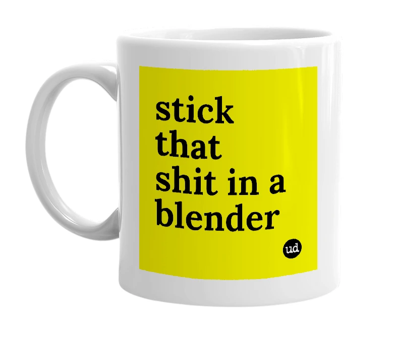 White mug with 'stick that shit in a blender' in bold black letters