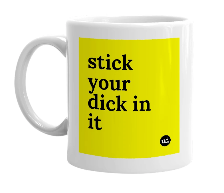 White mug with 'stick your dick in it' in bold black letters