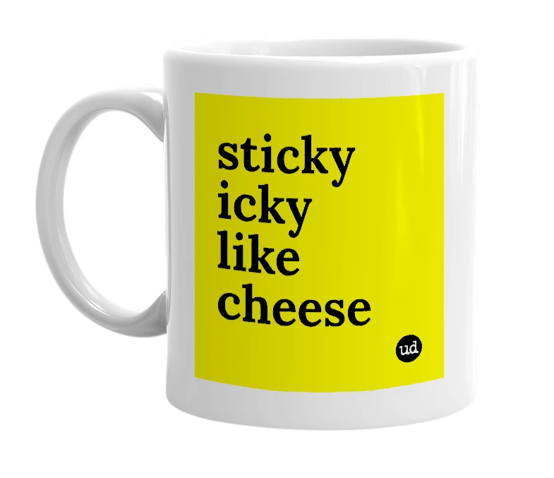 White mug with 'sticky icky like cheese' in bold black letters