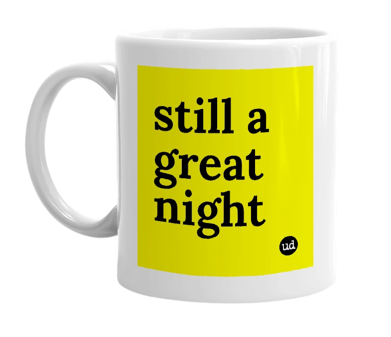 White mug with 'still a great night' in bold black letters