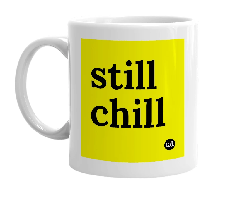 White mug with 'still chill' in bold black letters