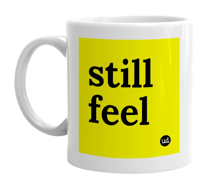 White mug with 'still feel' in bold black letters