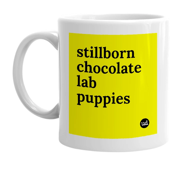 White mug with 'stillborn chocolate lab puppies' in bold black letters