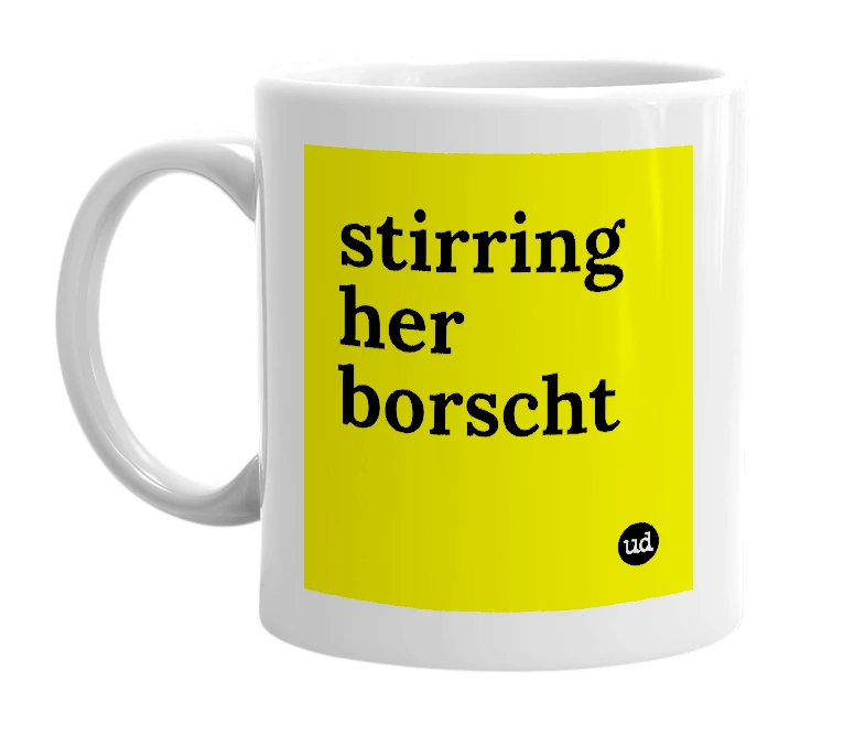 White mug with 'stirring her borscht' in bold black letters