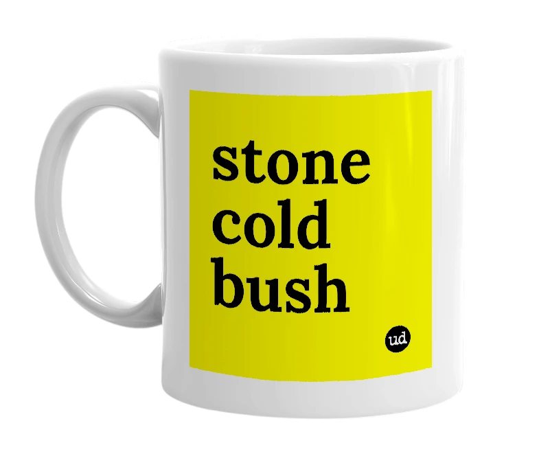 White mug with 'stone cold bush' in bold black letters