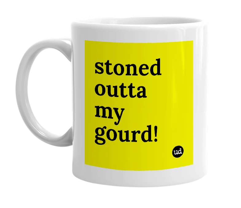 White mug with 'stoned outta my gourd!' in bold black letters