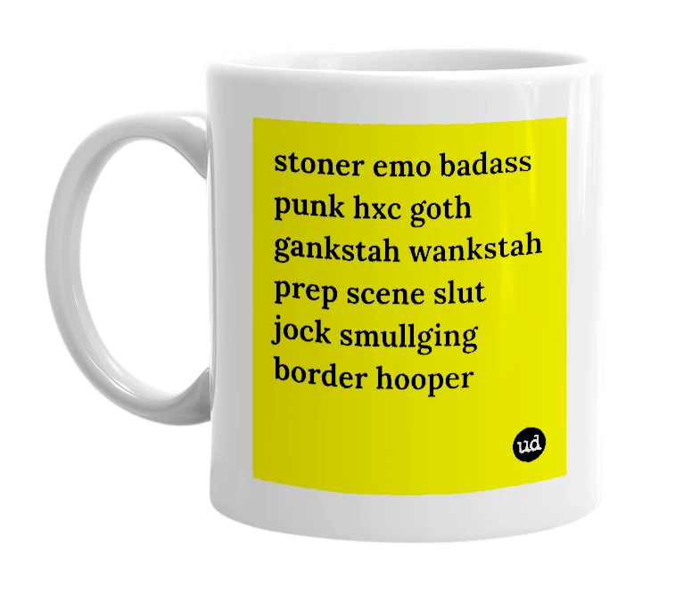White mug with 'stoner emo badass punk hxc goth gankstah wankstah prep scene slut jock smullging border hooper' in bold black letters