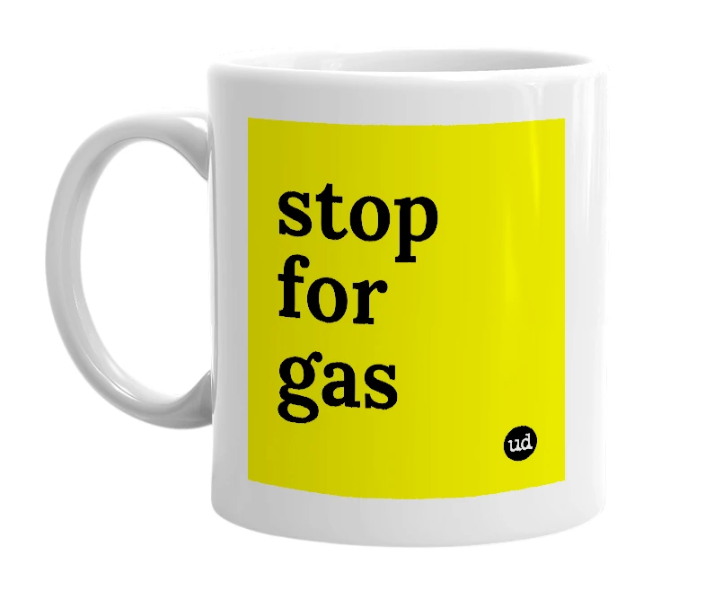 White mug with 'stop for gas' in bold black letters