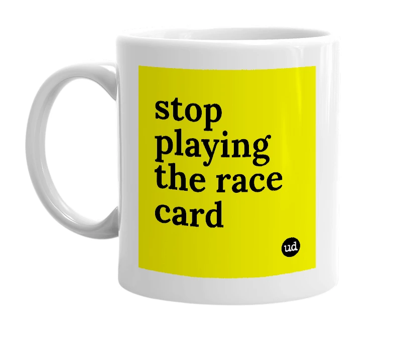 White mug with 'stop playing the race card' in bold black letters
