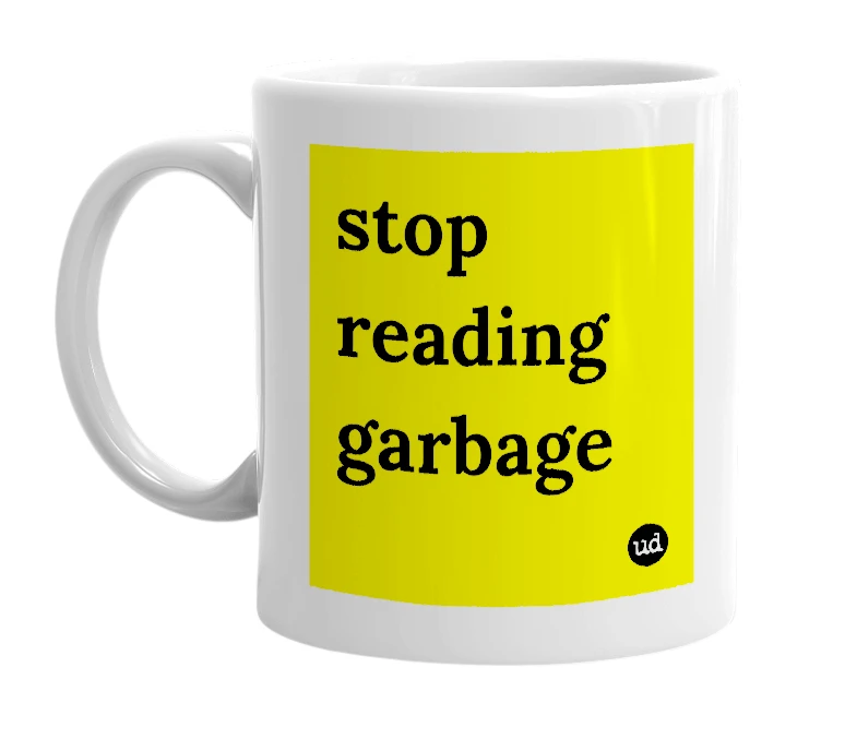 White mug with 'stop reading garbage' in bold black letters