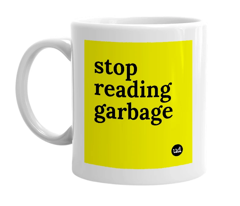 White mug with 'stop reading garbage' in bold black letters