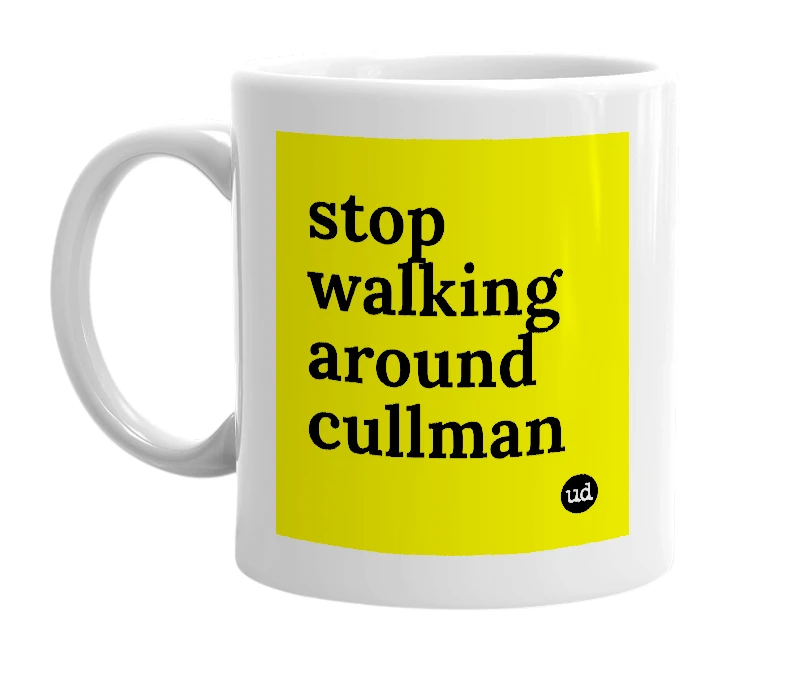 White mug with 'stop walking around cullman' in bold black letters