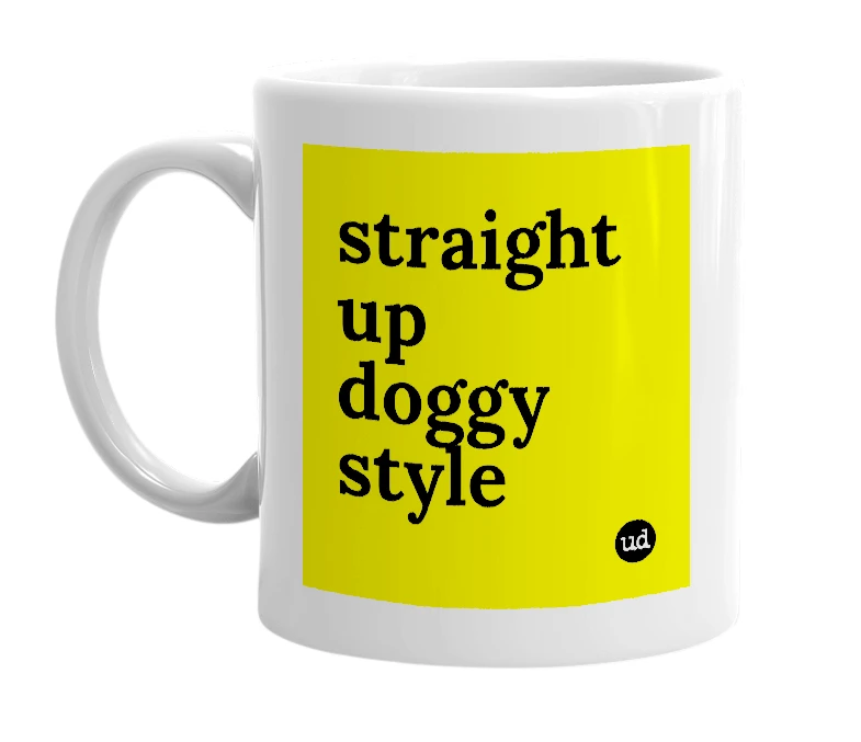 White mug with 'straight up doggy style' in bold black letters