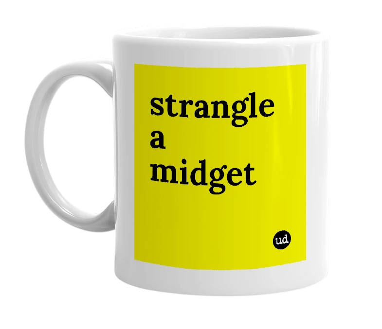 White mug with 'strangle a midget' in bold black letters