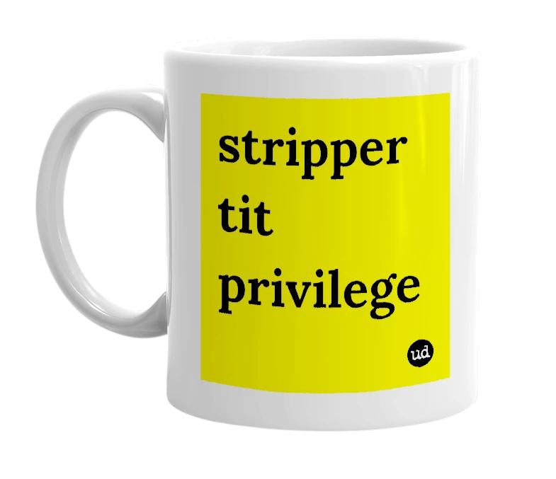 White mug with 'stripper tit privilege' in bold black letters