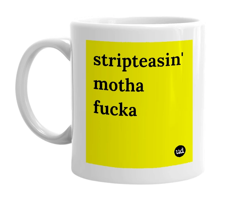 White mug with 'stripteasin' motha fucka' in bold black letters