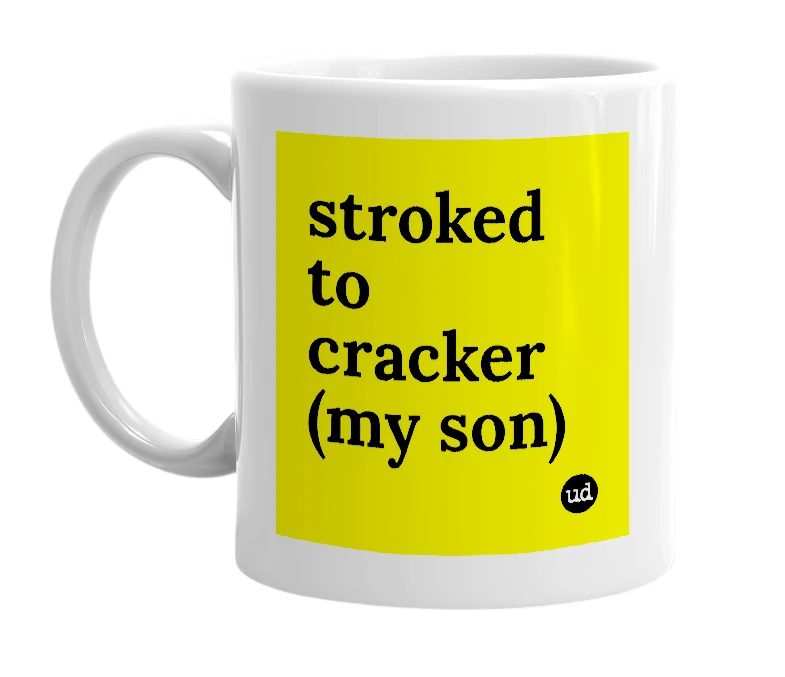 White mug with 'stroked to cracker (my son)' in bold black letters