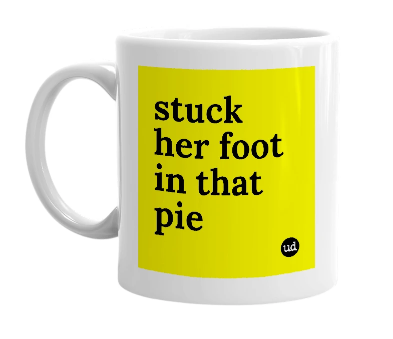 White mug with 'stuck her foot in that pie' in bold black letters