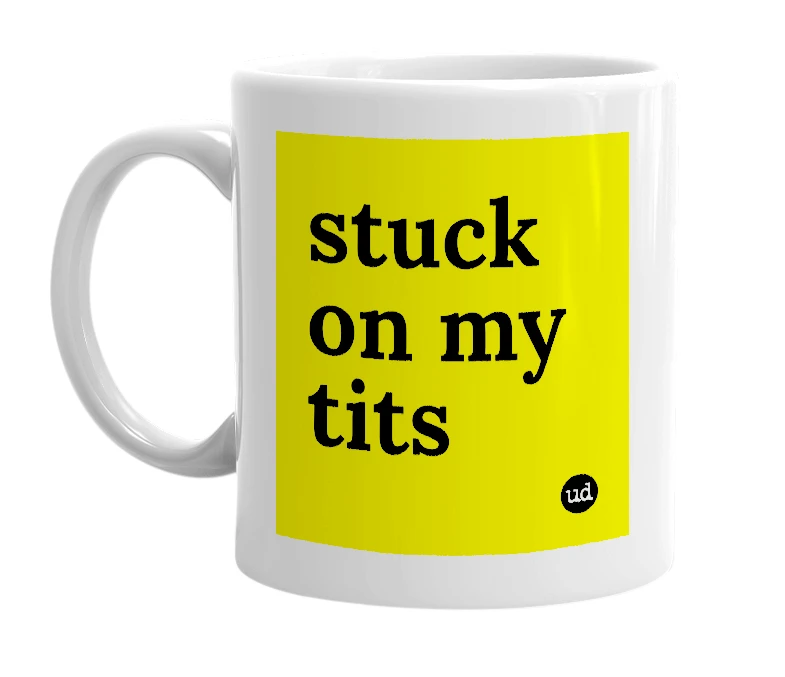 White mug with 'stuck on my tits' in bold black letters
