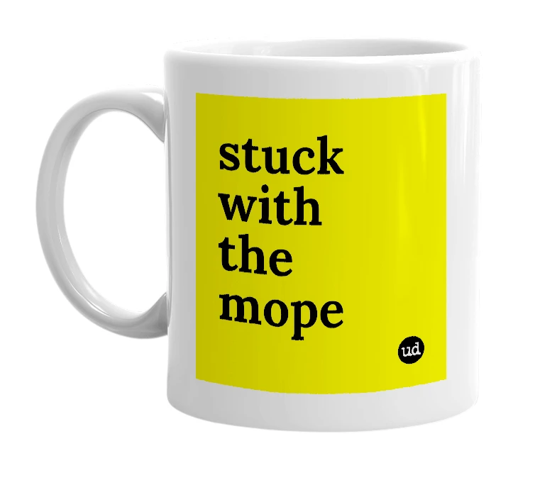 White mug with 'stuck with the mope' in bold black letters