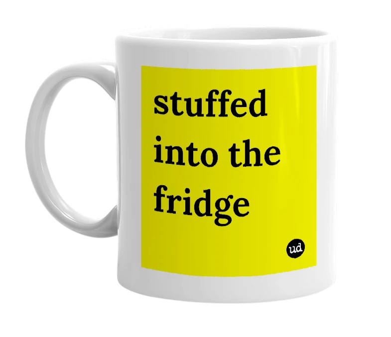 White mug with 'stuffed into the fridge' in bold black letters