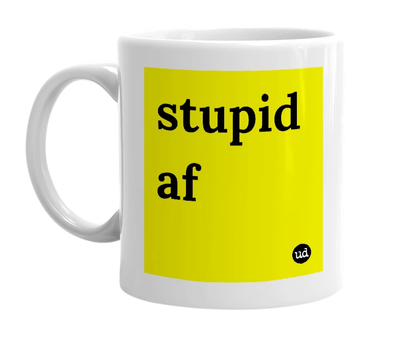 White mug with 'stupid af' in bold black letters