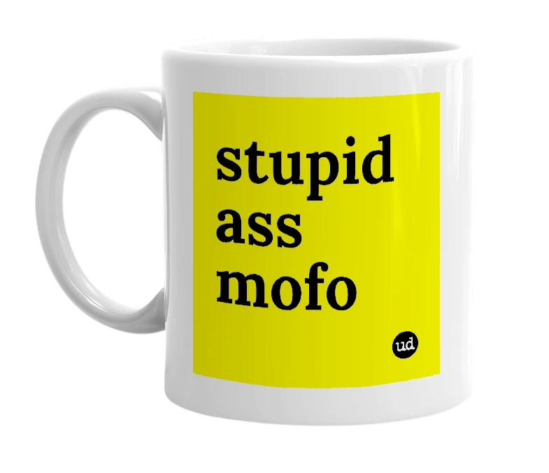 White mug with 'stupid ass mofo' in bold black letters