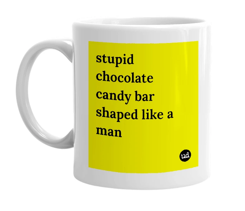 White mug with 'stupid chocolate candy bar shaped like a man' in bold black letters