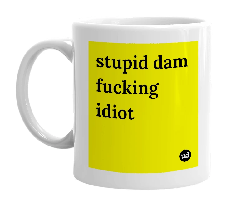 White mug with 'stupid dam fucking idiot' in bold black letters