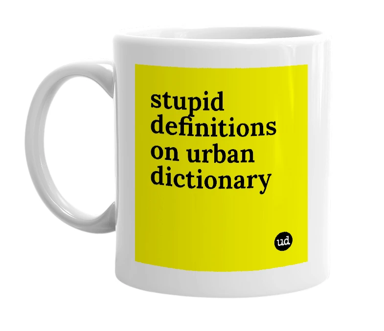 White mug with 'stupid definitions on urban dictionary' in bold black letters