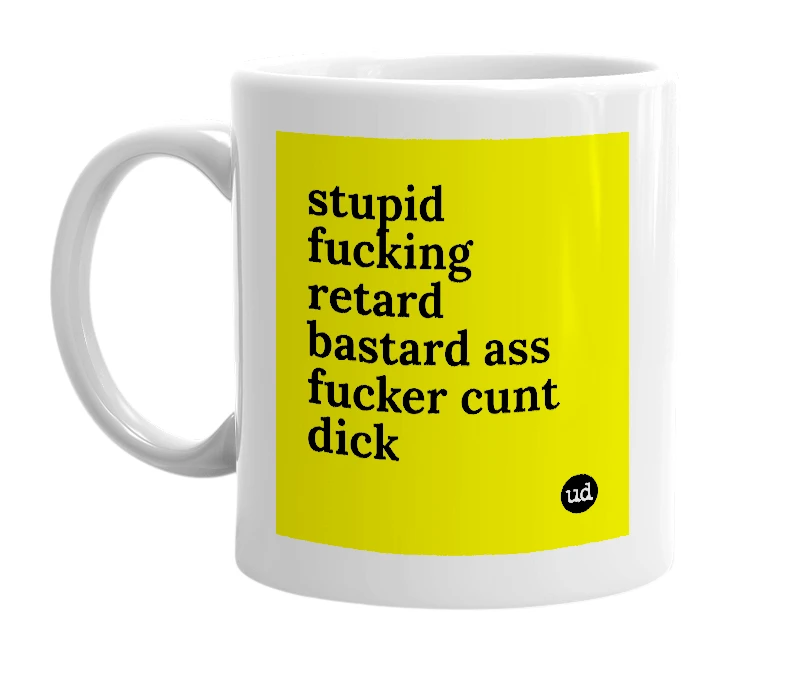 White mug with 'stupid fucking retard bastard ass fucker cunt dick' in bold black letters