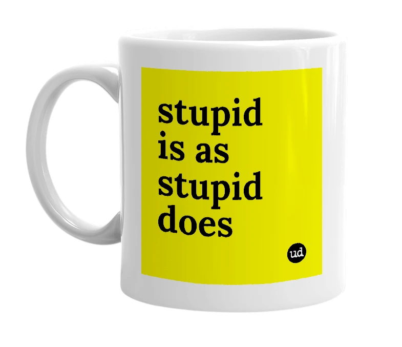 White mug with 'stupid is as stupid does' in bold black letters